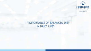 “IMPORTANCE OF BALANCED DIET
IN DAILY LIFE”
 