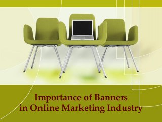 Importance of Banners
in Online Marketing Industry
 