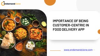 IMPORTANCE OF BEING
CUSTOMER-CENTRIC IN
FOOD DELIVERY APP
www.ondemandclone.com
 