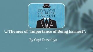 1
By Gopi Dervaliya
❏ Themes of "Importance of Being Earnest":
 