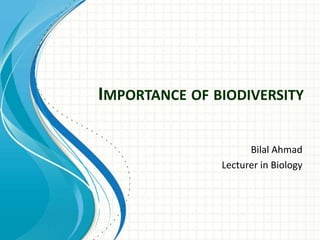IMPORTANCE OF BIODIVERSITY
Bilal Ahmad
Lecturer in Biology
 