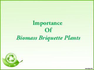 Importance
Of
Biomass Briquette Plants

 