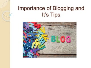 Importance of Blogging and
It’s Tips
 