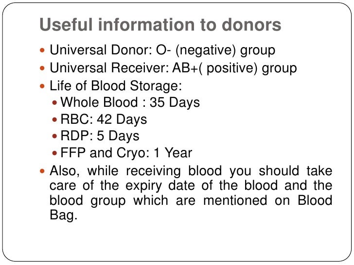 Useful information to donors Universal Donor: O- (negative) group Universal Receiver: AB+( positive) group Life of Bloo...