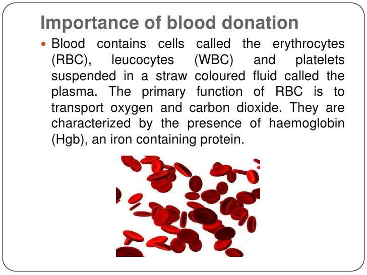 Importance of blood donation Blood  contains cells called the erythrocytes (RBC), leucocytes (WBC) and platelets suspende...