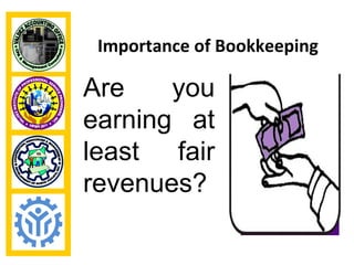 Importance of Bookkeeping

Are    you
earning at
least fair
revenues?
 