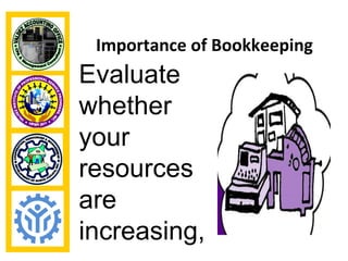 Importance of Bookkeeping
Evaluate
whether
your
resources
are
increasing,
 