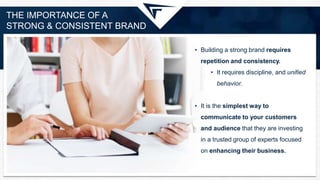 THE IMPORTANCE OF A
STRONG & CONSISTENT BRAND
• Building a strong brand requires
repetition and consistency.
• It requires...