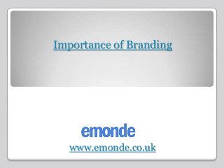 Importance of Branding
www.emonde.co.uk
 