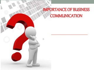 IMPORTANCE OF BUSINESS
COMMUNICATION
 