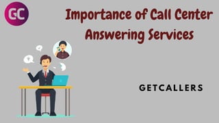 Importance of Call Center
Answering Services
G E T C A L L E R S
 