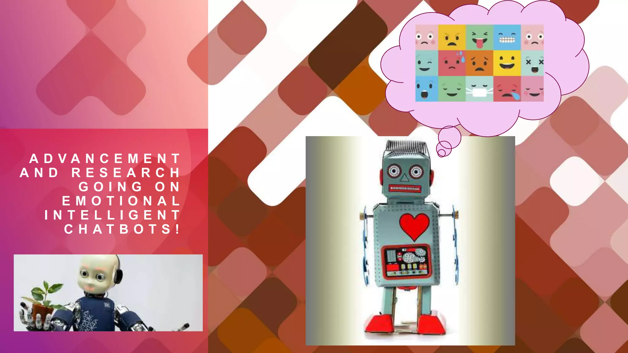 A D V A N C E M E N T
A N D R E S E A R C H
G O I N G O N
E M O T I O N A L
I N T E L L I G E N T
C H A T B O T S !
 