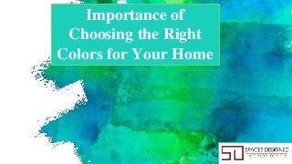 Importance of
Choosing the Right
Colors for Your Home
 
