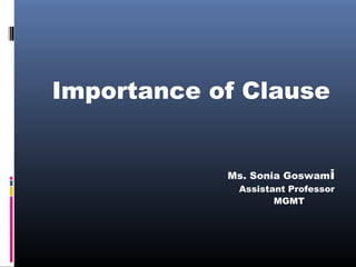 Importance of Clause
Ms. Sonia Goswami
Assistant Professor
MGMT
 