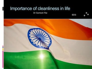 Importance of cleanliness in life
Dr Santosh Rai
BDS
 
