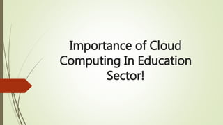 Importance of Cloud
Computing In Education
Sector!
 