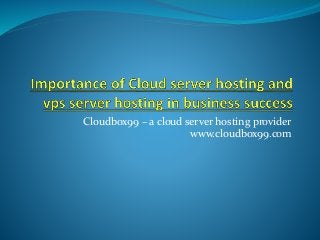 Cloudbox99 – a cloud server hosting provider
www.cloudbox99.com
 