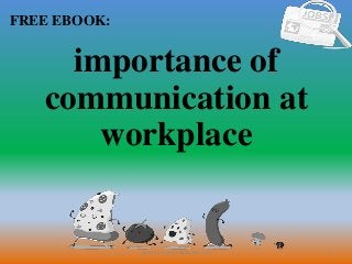 1
FREE EBOOK:
CommunicationSkills365.info
importance of
communication at
workplace
 