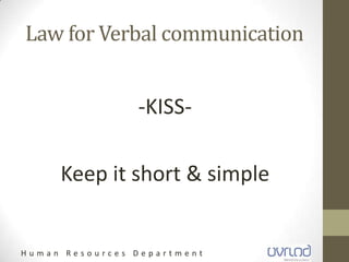 H u m a n R e s o u r c e s D e p a r t m e n t
Law for Verbal communication
-KISS-
Keep it short & simple
 