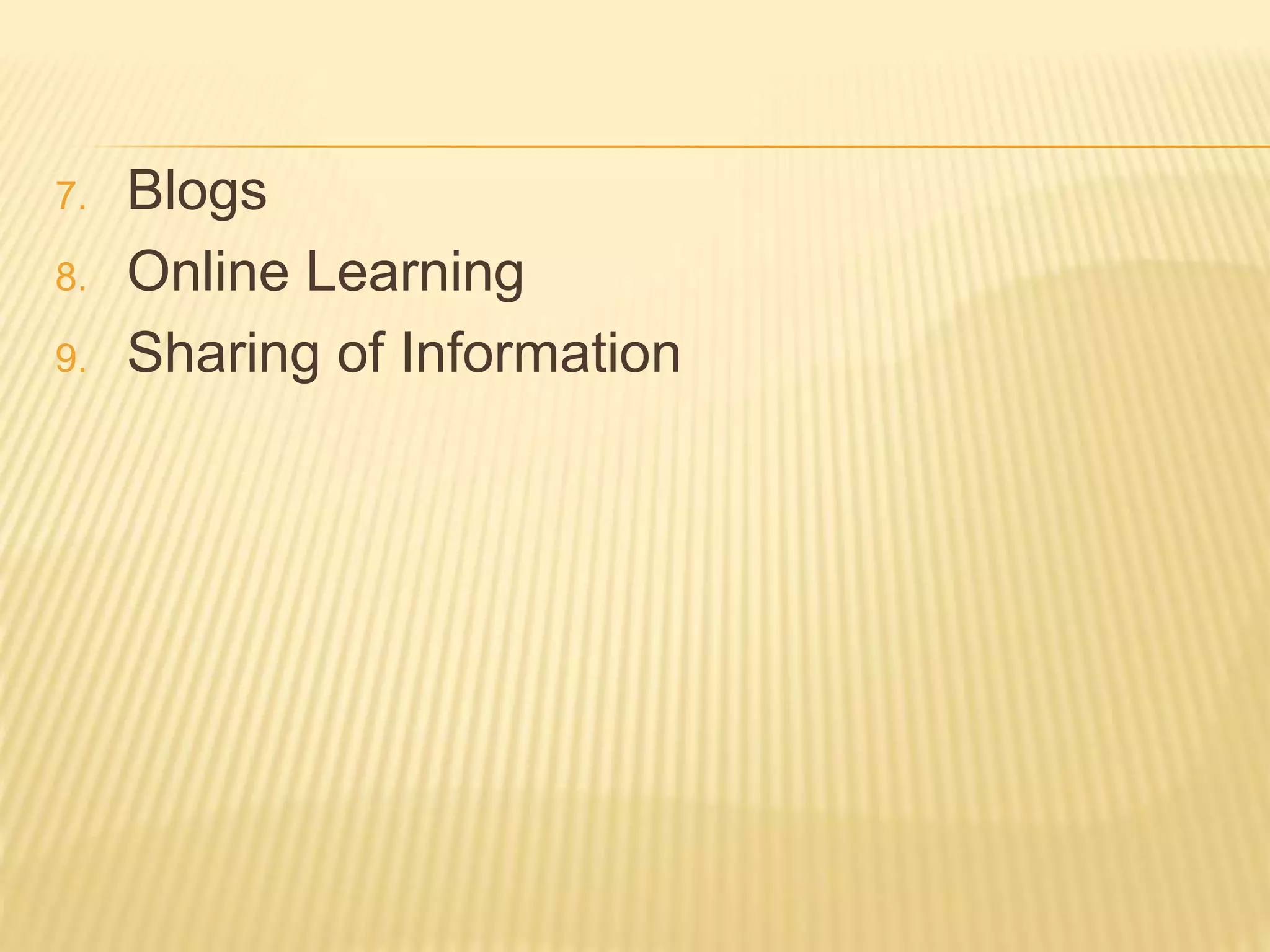 7. Blogs
8. Online Learning
9. Sharing of Information
 