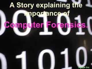 [object Object],By: Agape Inc A Story explaining the importance of   Computer Forensics. By: Agape Inc 