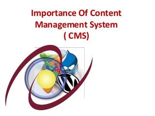 Importance Of Content
Management System
( CMS)
 