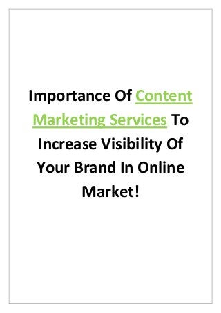 Importance Of Content
Marketing Services To
Increase Visibility Of
Your Brand In Online
Market!
 