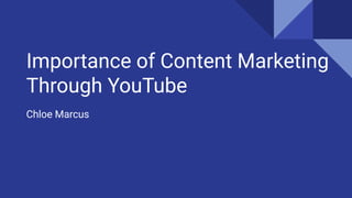 Importance of Content Marketing
Through YouTube
Chloe Marcus
 