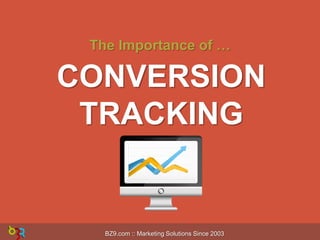 The Importance of …

CONVERSION
TRACKING

BZ9.com :: Marketing Solutions Since 2003

 
