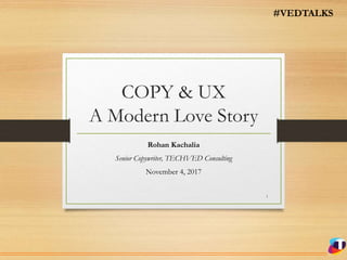 COPY & UX
A Modern Love Story
Rohan Kachalia
Senior Copywriter, TECHVED Consulting
November 4, 2017
1
#VEDTALKS
 