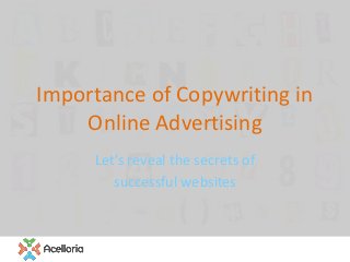 Importance of Copywriting in
Online Advertising
Let’s reveal the secrets of
successful websites

 