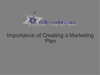 Importance of Creating a Marketing
Plan

 