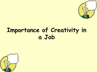 Importance of Creativity in
a Job
 