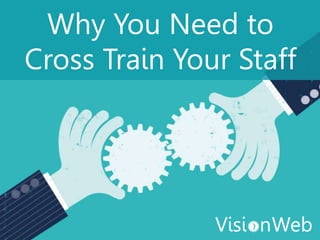 Why You Need to
Cross Train Your Staff
 