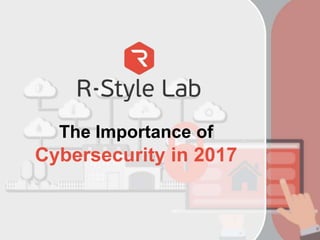 The Importance of
Cybersecurity in 2017
 