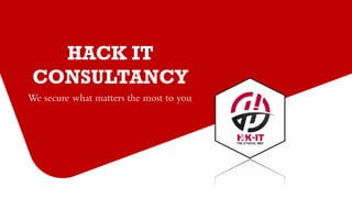 HACK IT
CONSULTANCY
We secure what matters the most to you
 