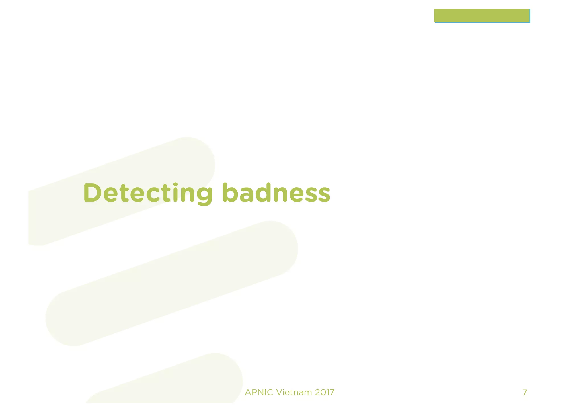 Detecting badness
APNIC Vietnam 2017 7
 