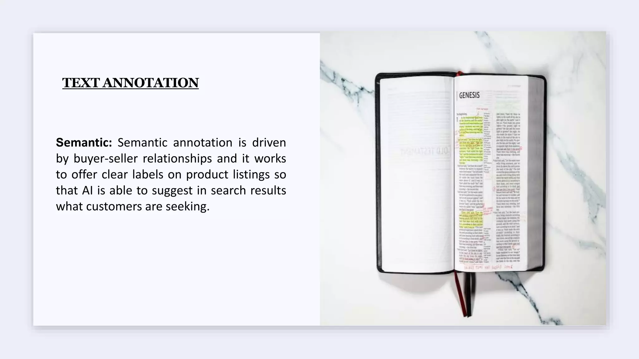 TEXT ANNOTATION
Semantic: Semantic annotation is driven
by buyer-seller relationships and it works
to offer clear labels on product listings so
that AI is able to suggest in search results
what customers are seeking.
 