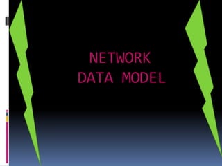 NETWORK
DATA MODEL
 