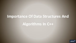 Importance Of Data Structures And
Algorithms In C++
 