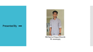 Presented By
Md Nazmul Hoque Shourob
ID: 201002305
 