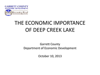 THE ECONOMIC IMPORTANCE
OF DEEP CREEK LAKE
Garrett County
Department of Economic Development

October 10, 2013

 