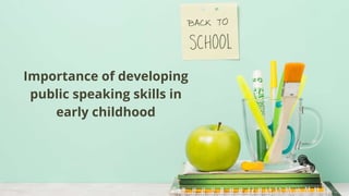 Importance of developing
public speaking skills in
early childhood
 
