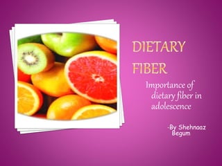 Importance of
dietary fiber in
adolescence
-By Shehnaaz
Begum
 