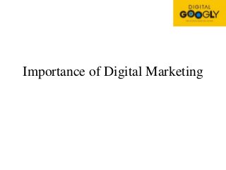 Importance of Digital Marketing
 