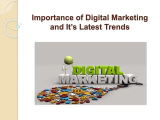 Importance of Digital Marketing
and It’s Latest Trends
 