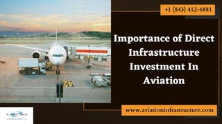 Importance of Direct
Infrastructure
Investment In
Aviation
+1 (843) 412-6881
www.aviationinfrastructure.com
 
