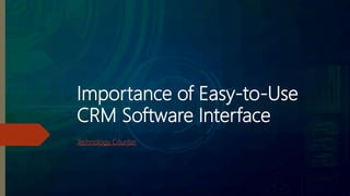 Importance of Easy-to-Use
CRM Software Interface
Technology Counter
 
