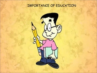 IMPORTANCE OF EDUCATION
 