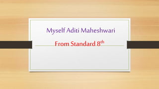 Myself Aditi Maheshwari
From Standard 8th
 